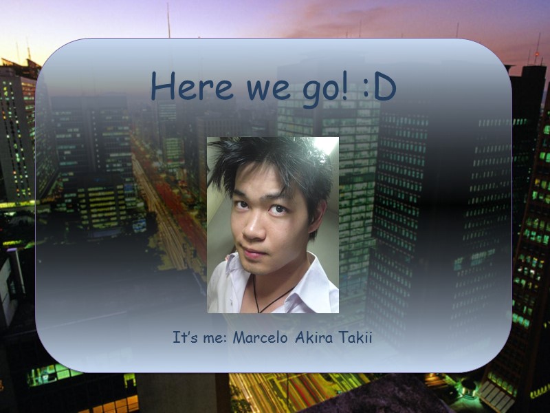 Here we go! :D      It’s me: Marcelo Akira Takii